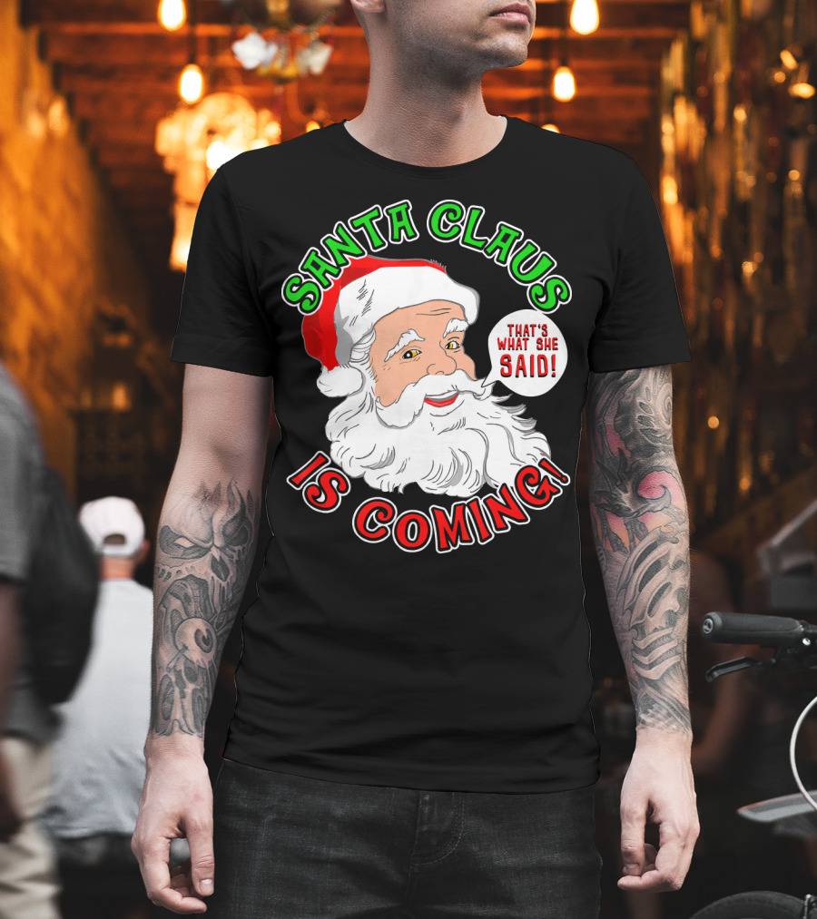 Santa Claus Is Coming That's What She Said T-Shirt