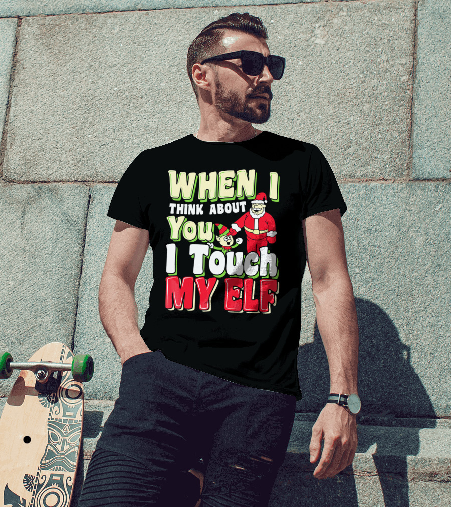When I Think About You I Touch My Elf Santa Christmas T-Shirt