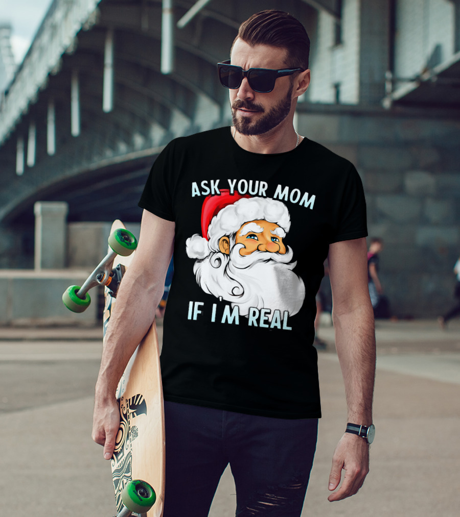 Ask Your Mom If I'm Real Funny Dirty Santa Claus Christmas T-Shirt
