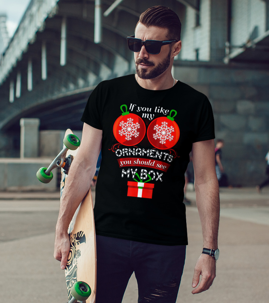 If You Like My Ornaments You Should See My Box T-Shirt