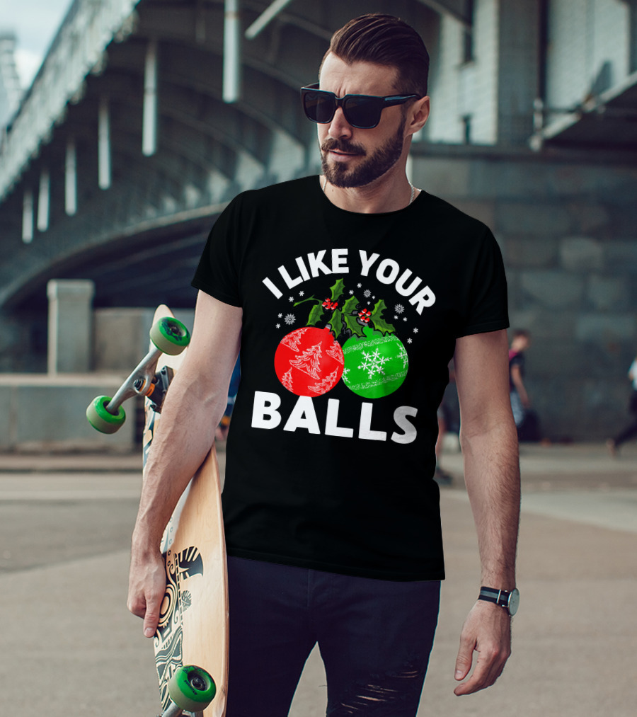 I Like Your Balls Funny Christmas Ornament Design With Holly And Snowflakes T-Shirt
