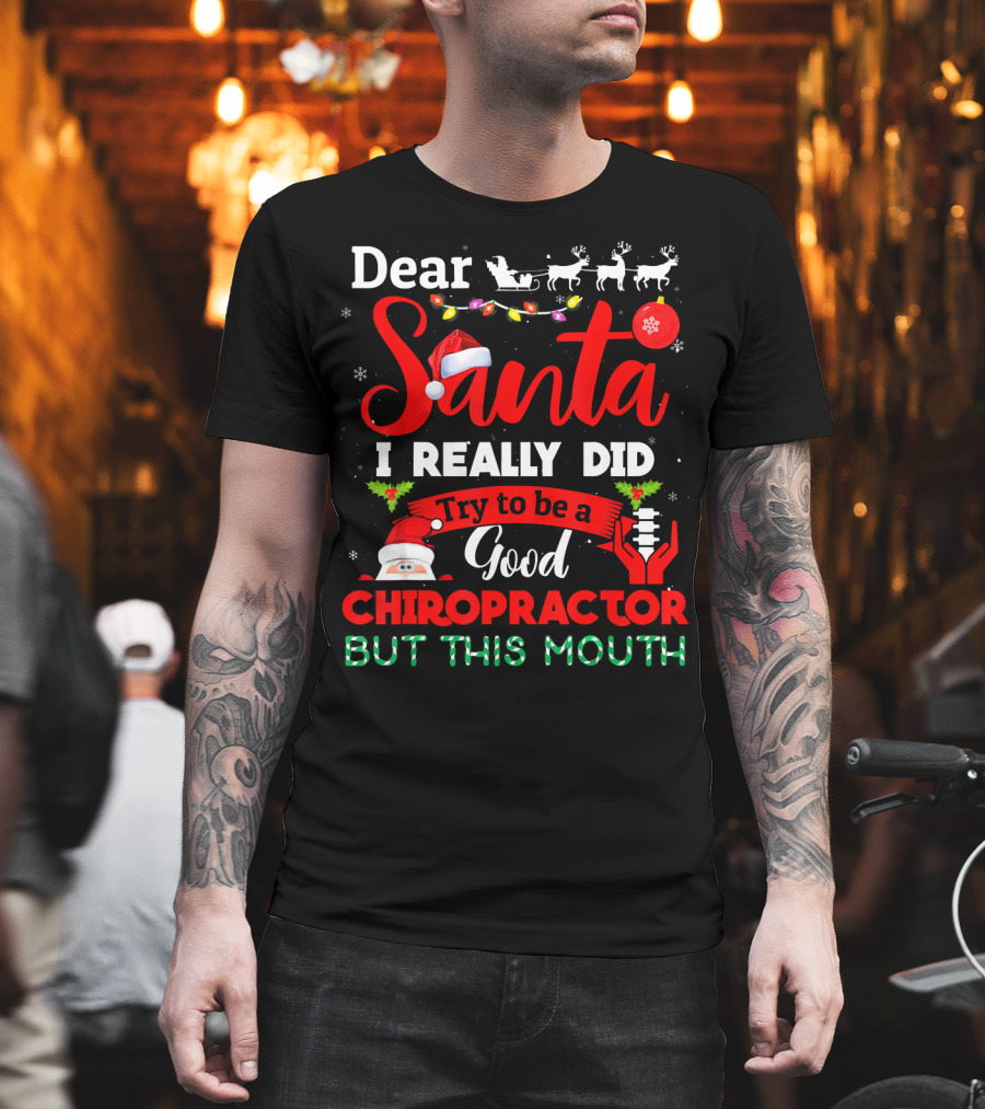Dear Santa I Really Did Try To Be A Good Chiropractor But This Mouth T-Shirt