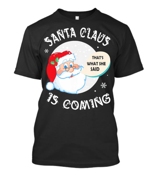Santa Claus That's What She Said Is Coming T-Shirt