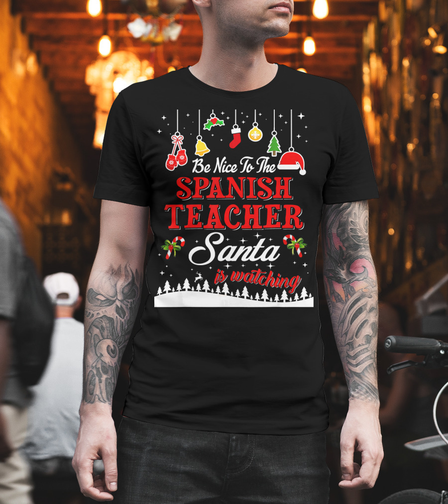 Be Nice To The Spanish Teacher Santa Is Watching T-Shirt