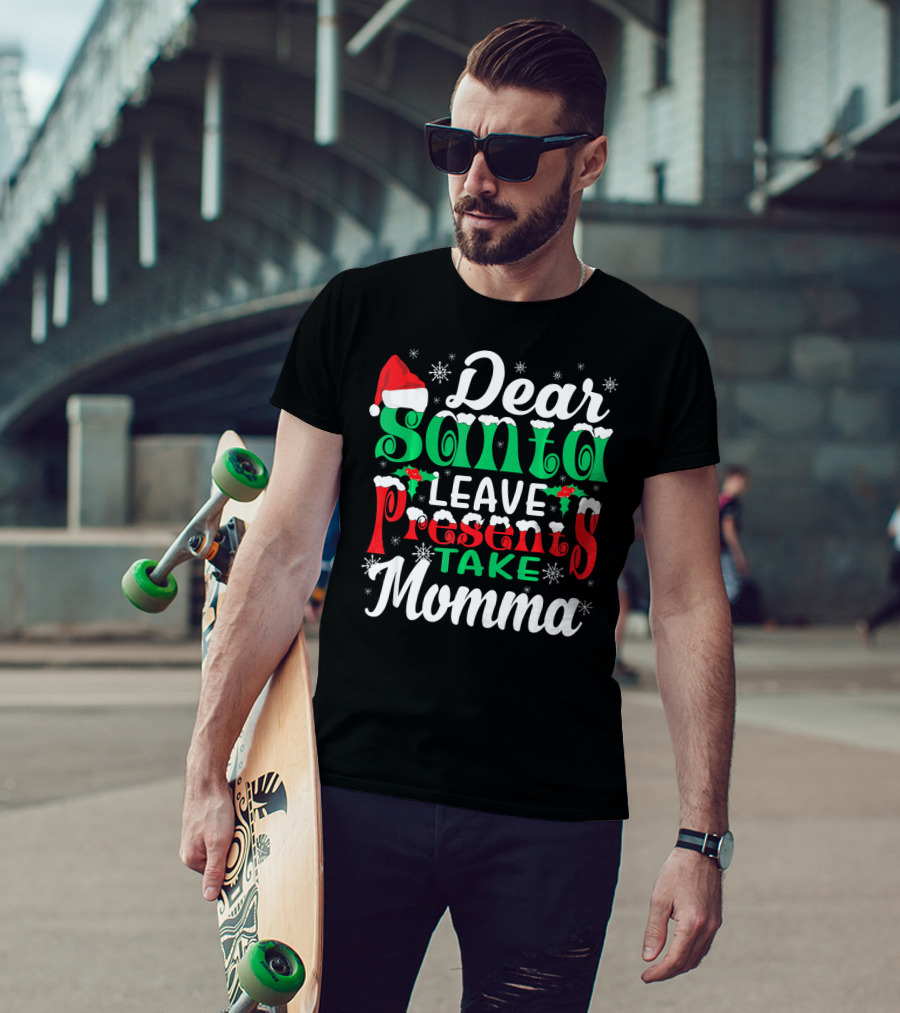 Dear Santa Leave Presents Take Momma Christmas Humor Snowflakes Santa Hat T-Shirt