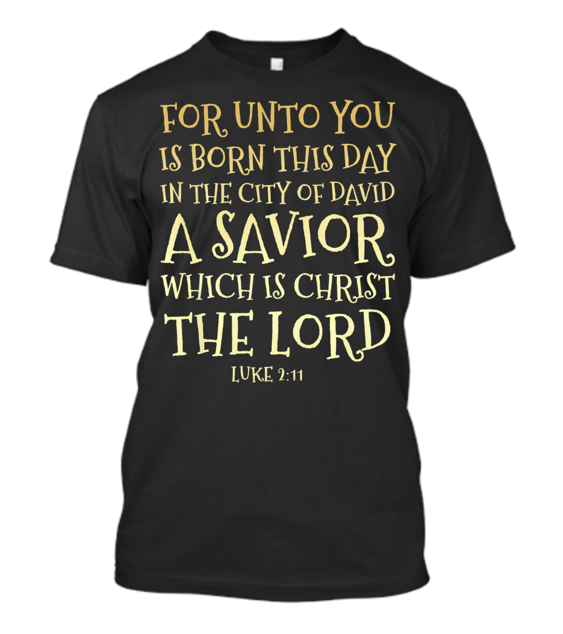 For Unto You Is Born This Day IN The City Of David A Savior Which Is Christ The Lord Luke 2:11 T-Shirt