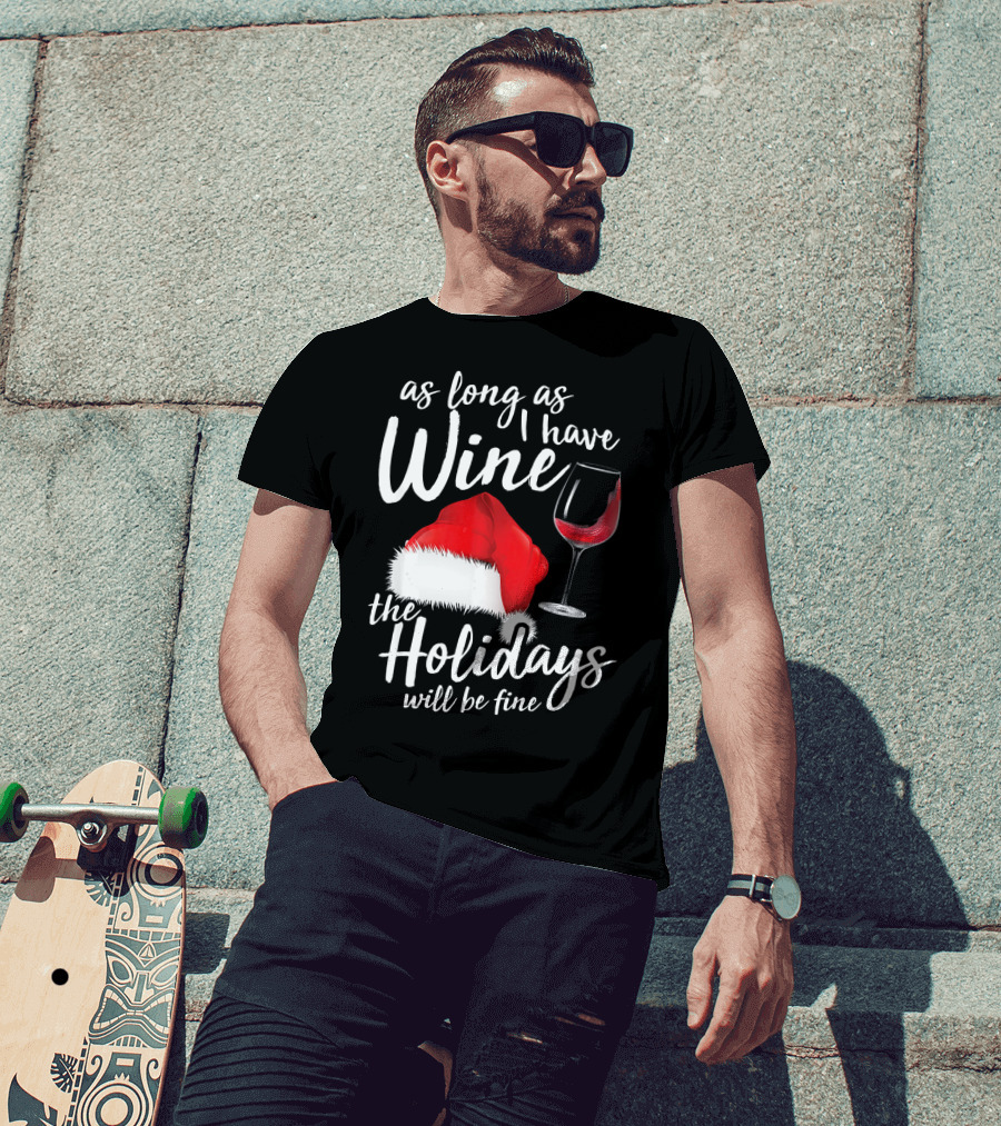 As Long As I Have Wine Santa Hat Holidays Will Be Fine T-Shirt