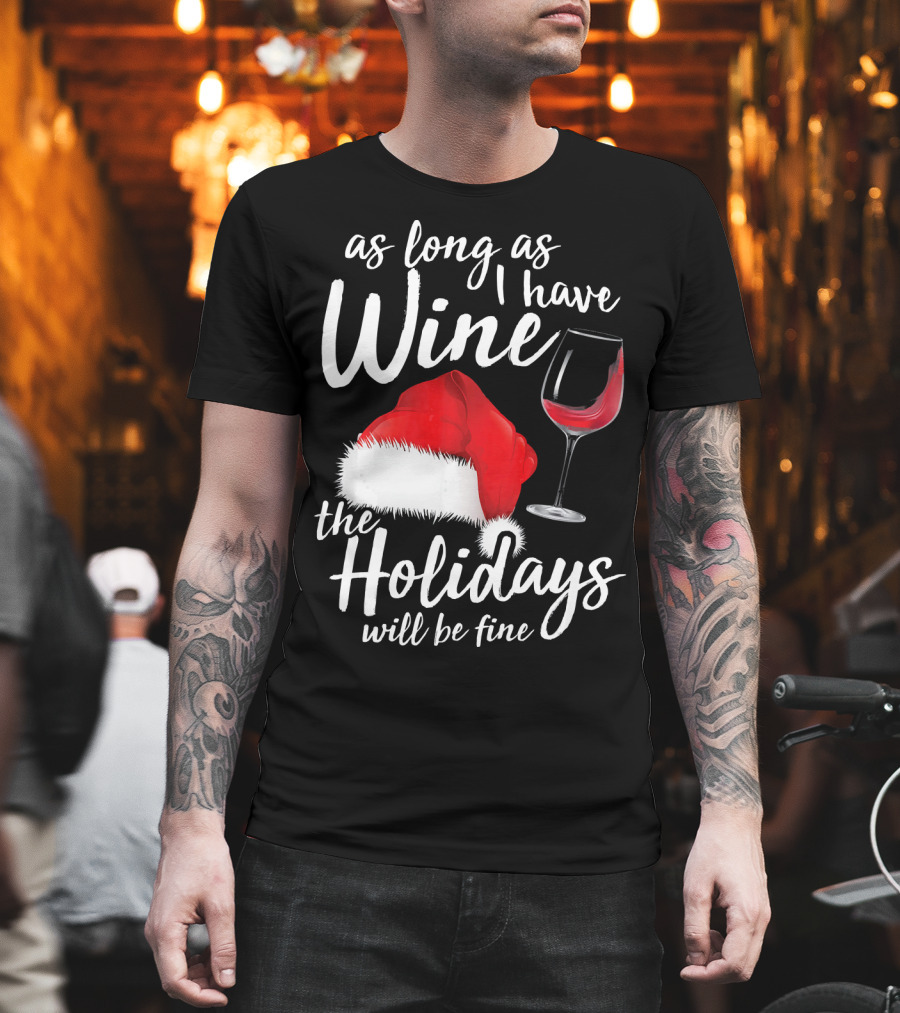 As Long As I Have Wine Santa Hat Holidays Will Be Fine T-Shirt