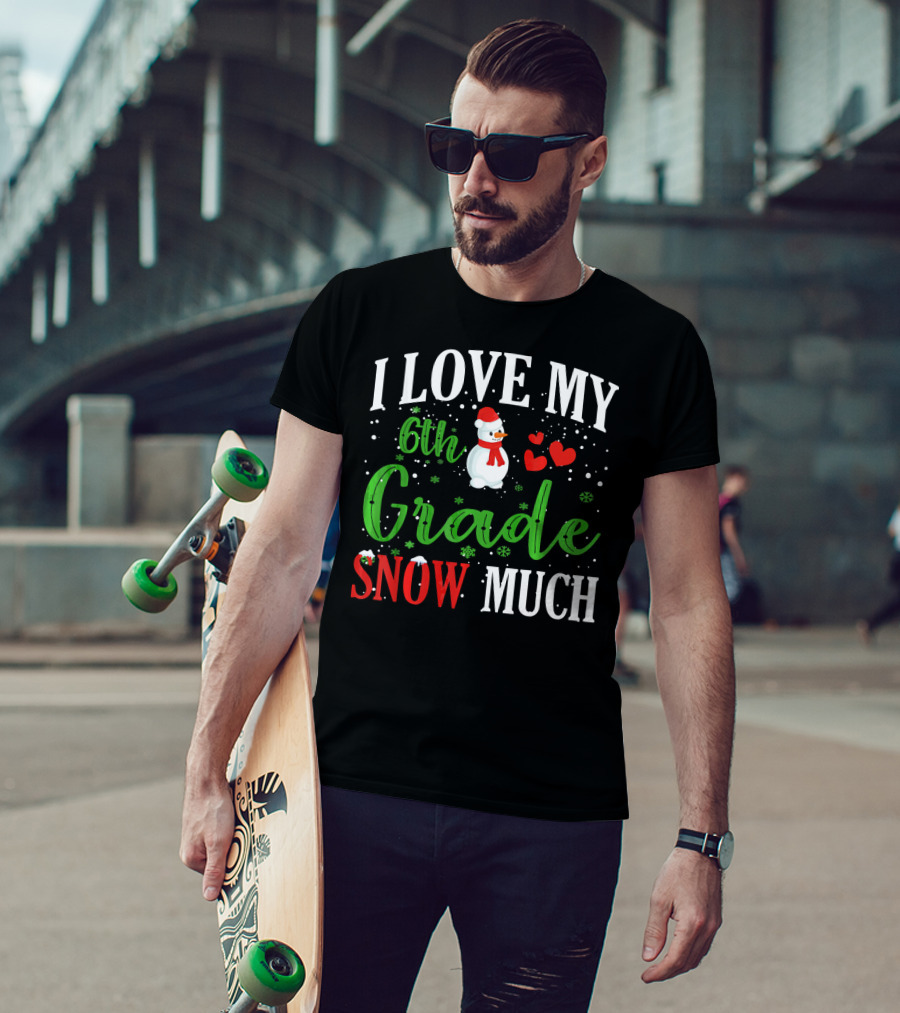 I Love My 6th Grade Snow Much With Snowman Hearts And Snowflakes T-Shirt