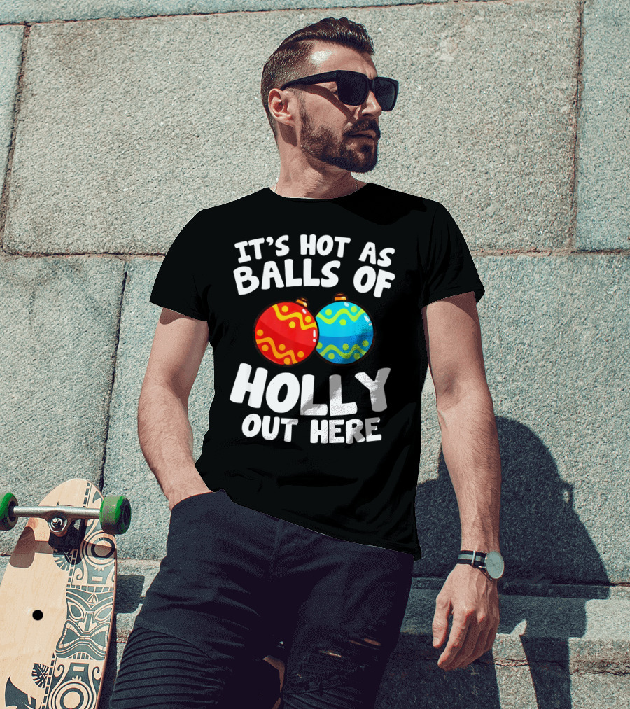It's Hot As Balls Of Holly Out Here T-Shirt