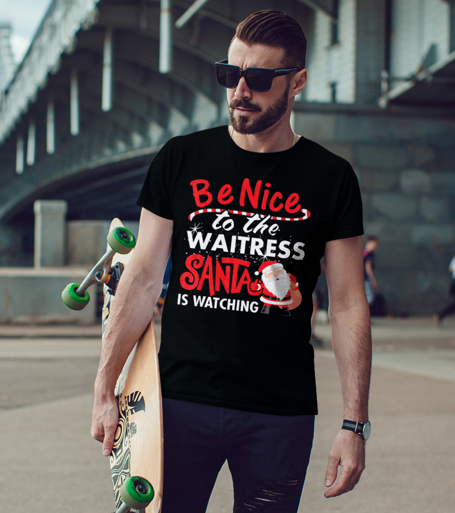 Be Nice To The Waitress Santa Is Watching Christmas T-Shirt