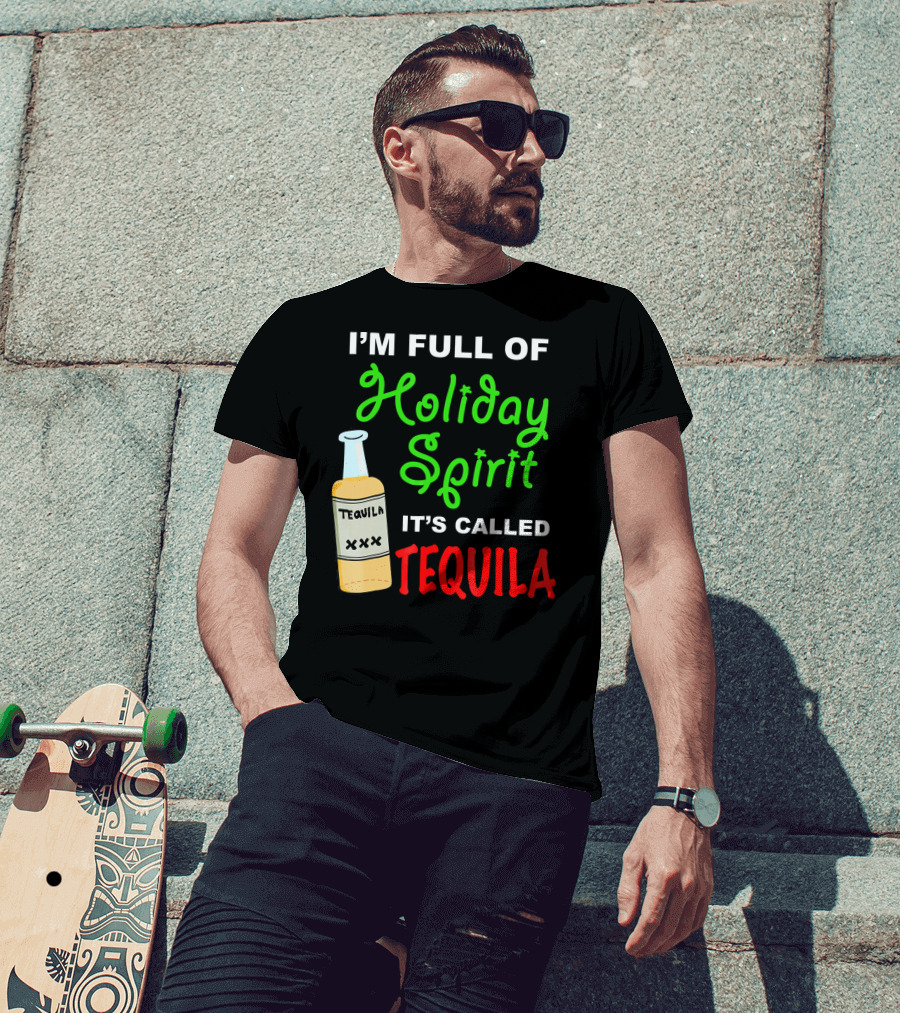 I'm Full Of Holiday Spirit It's Called Tequila T-Shirt