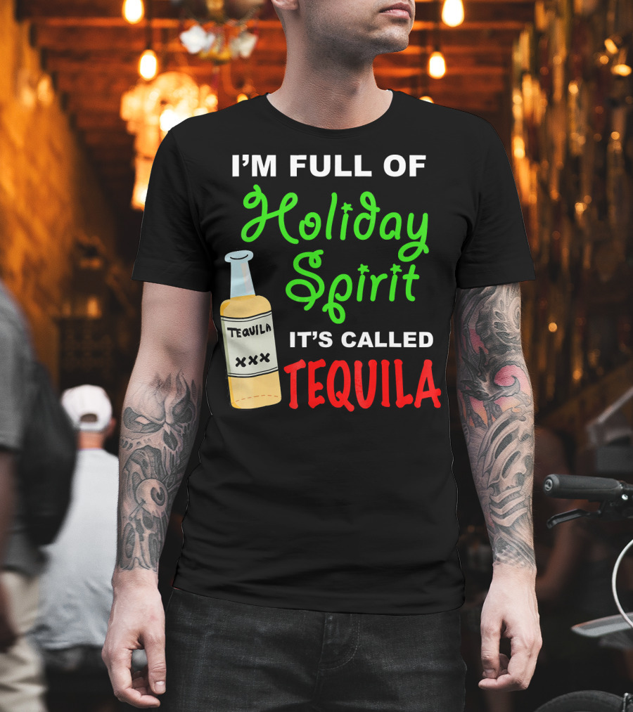 I'm Full of Holiday Spirit It's Called Tequila T-Shirt