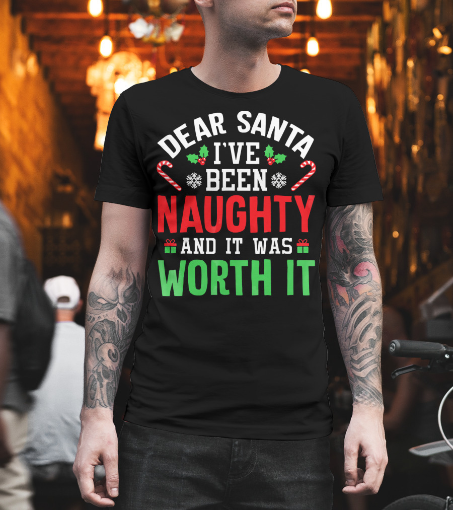 Dear Santa I've Been Naughty and It Was Worth It Candy Canes Snowflakes Holly Leafs T-Shirt