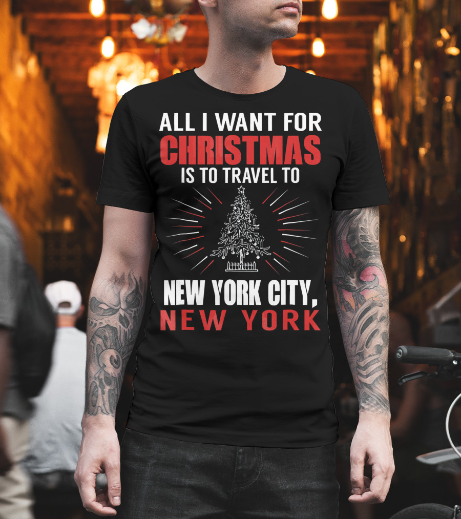 All I Want For Christmas Is To Travel To New York City New York T-Shirt