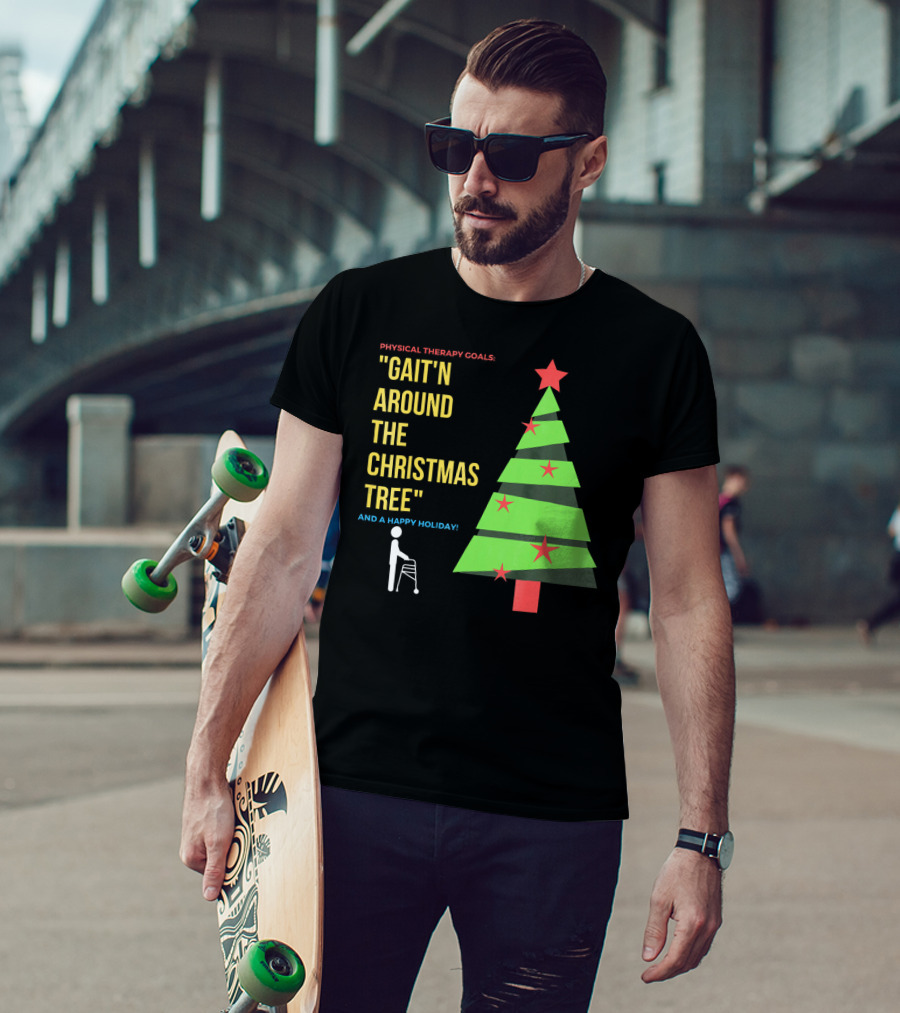Physical Therapy Goals Gait'n Around The Christmas Tree And A Happy Holiday T-Shirt