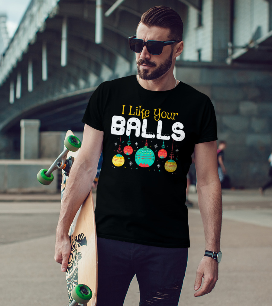 I Like Your Balls Christmas Hilarious Jokes T-Shirt