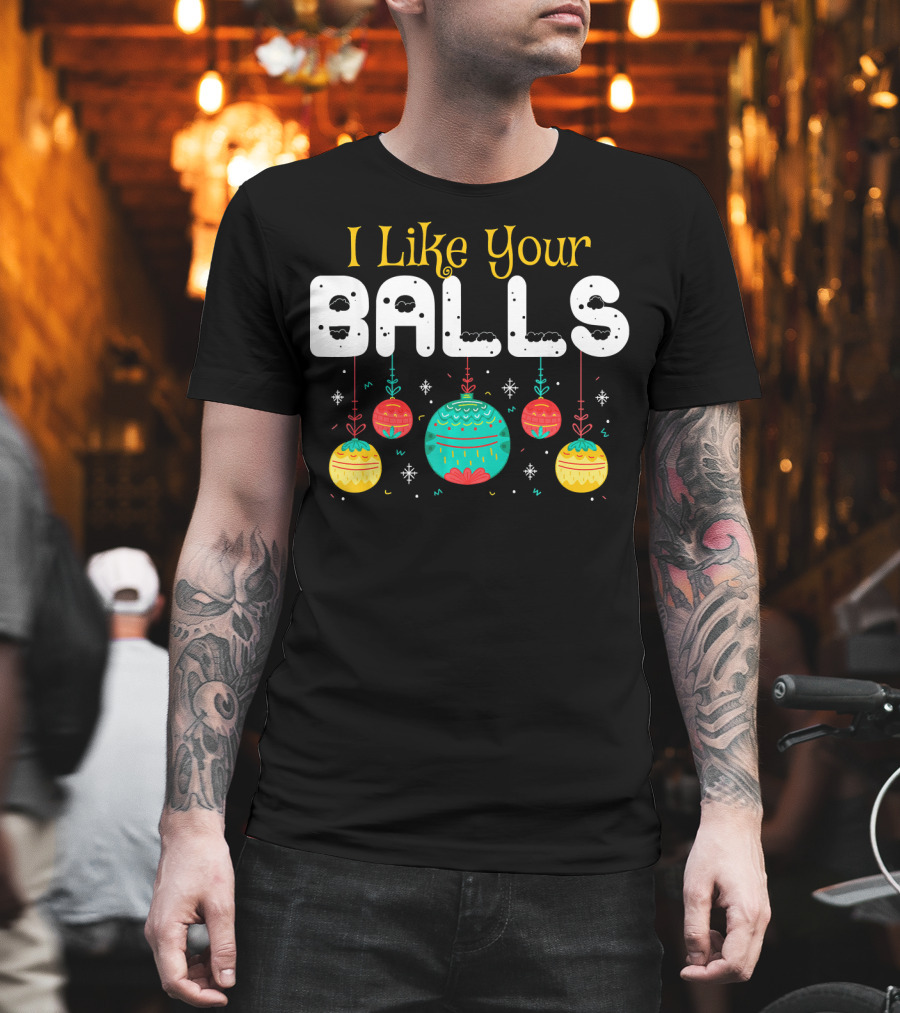 I Like Your Balls Christmas Hilarious Jokes T-Shirt