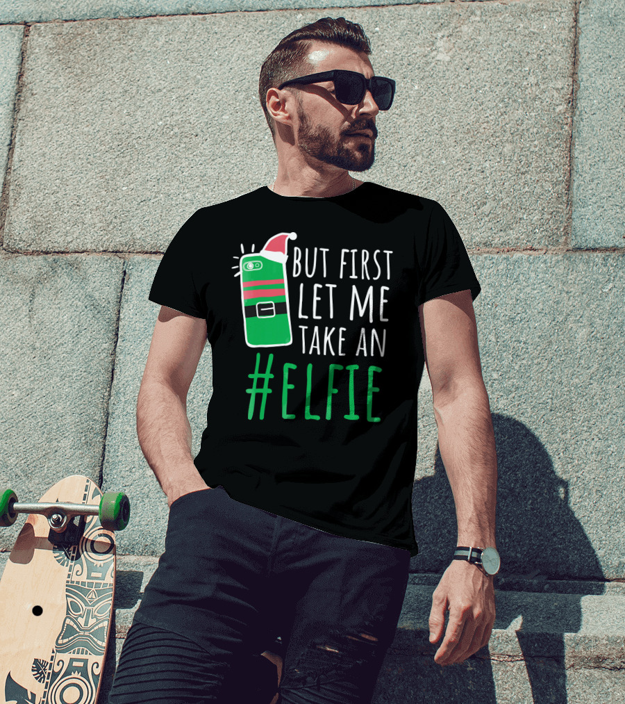 But First Let Me Take An #Elfie Funny Elf Santa Hat Phone T-Shirt
