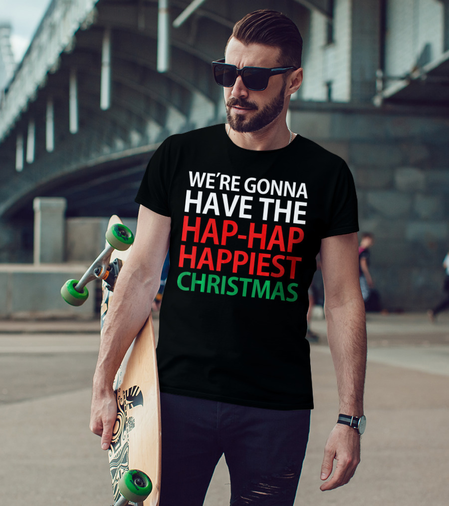 We're Gonna Have The Hap-Hap Happiest Christmas T-Shirt