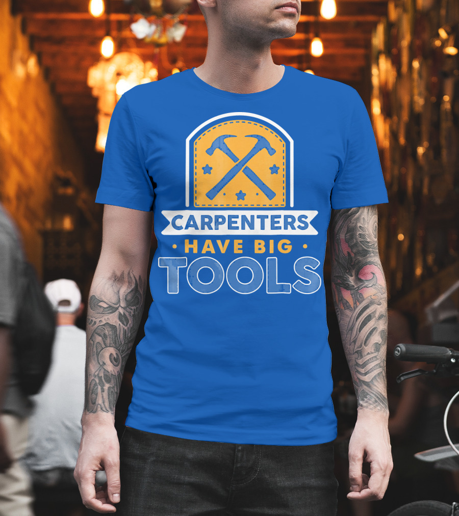 Carpenters Have Big Tools T-Shirt