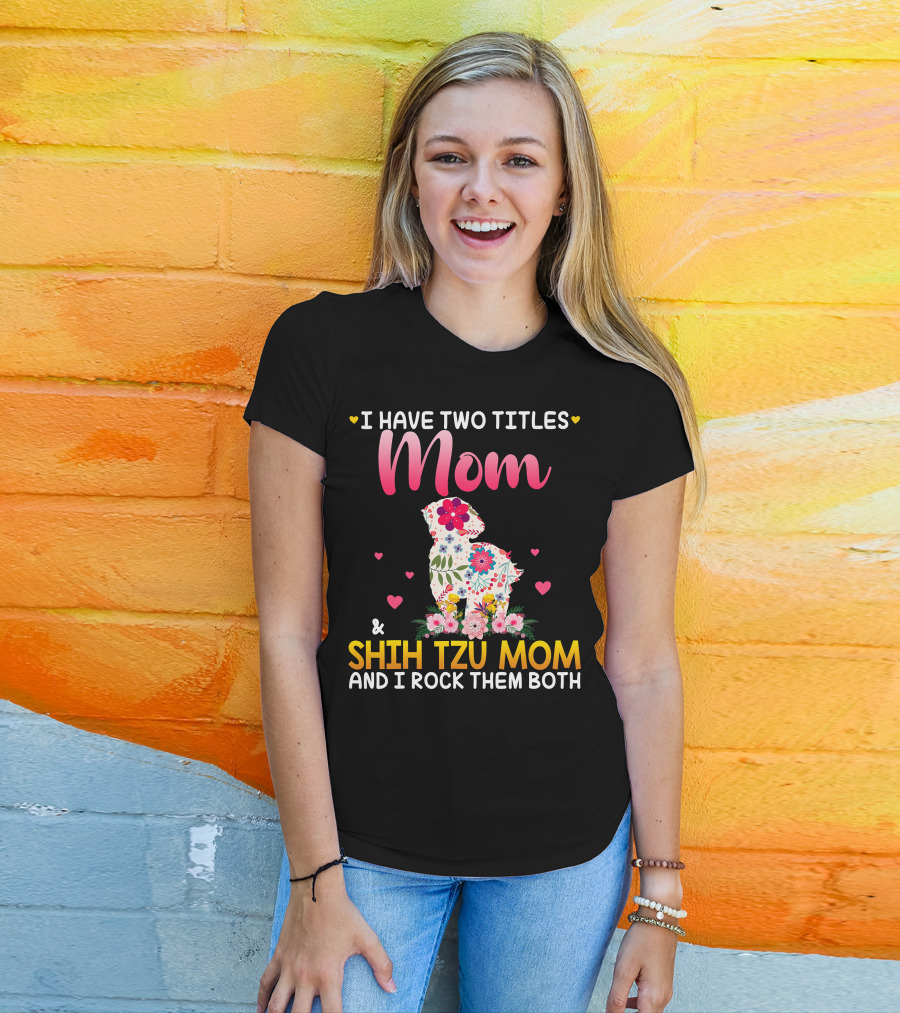 Mom Shih Tzu Mom I Have Two Titles Happy Mothe T-Shirt