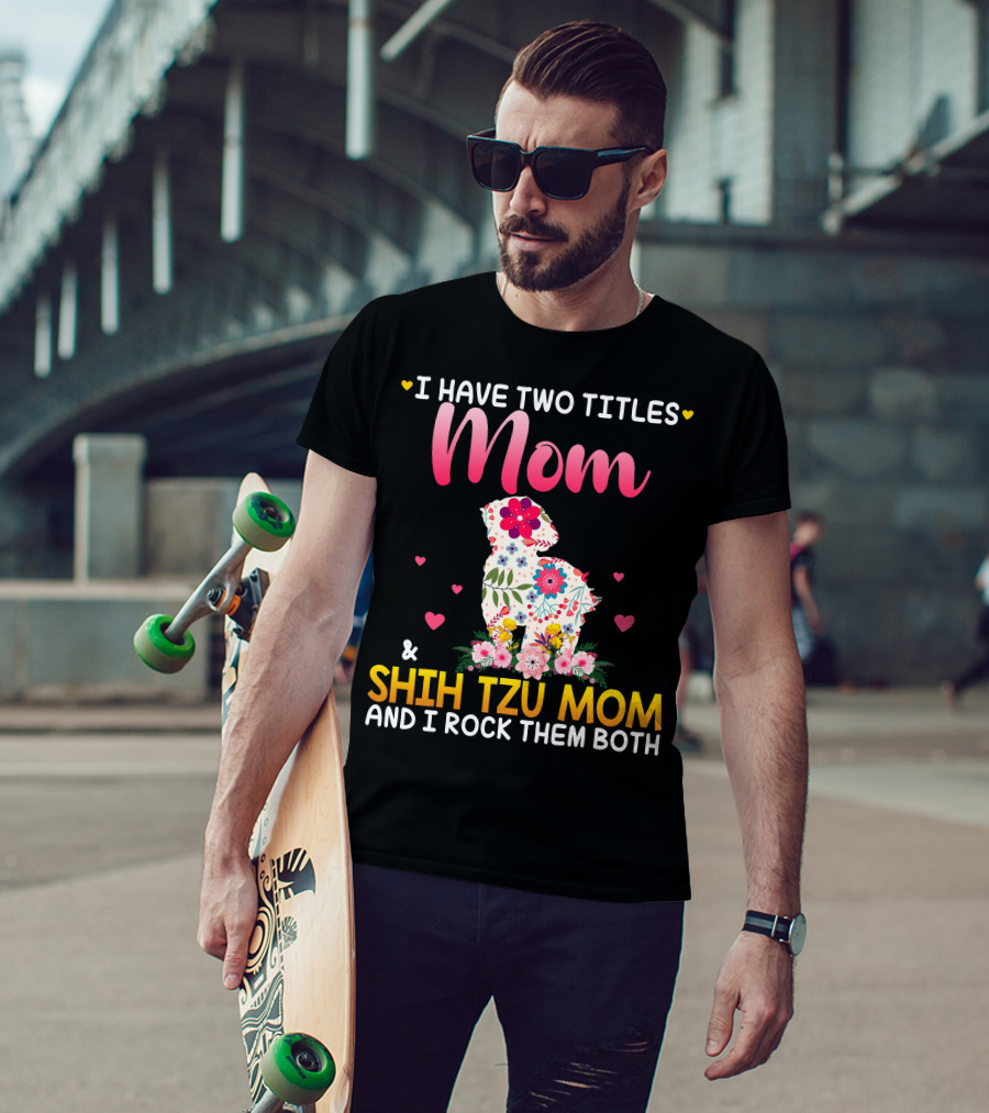 Mom Shih Tzu Mom I Have Two Titles Happy Mothe T-Shirt