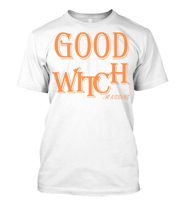 Good Witch I'm Kidding Funny Halloween T-Shirt
