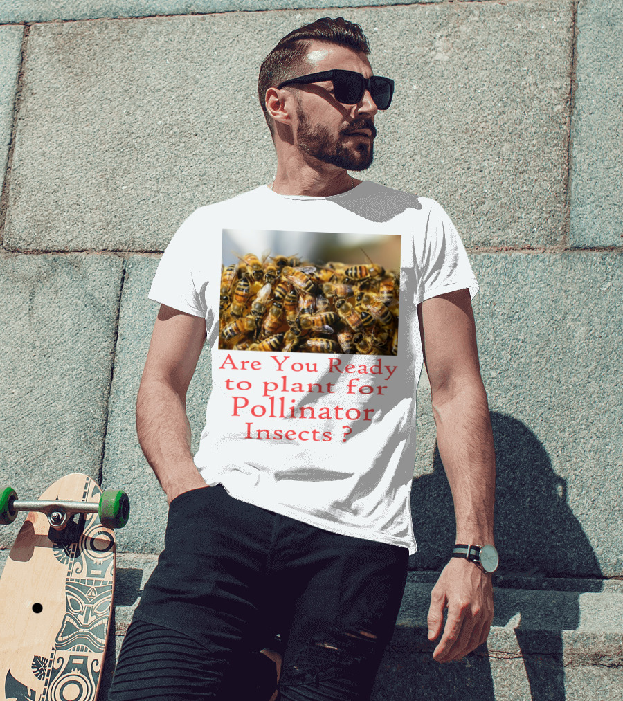Are You Ready To Plant For Pollinator Insects? T-Shirt