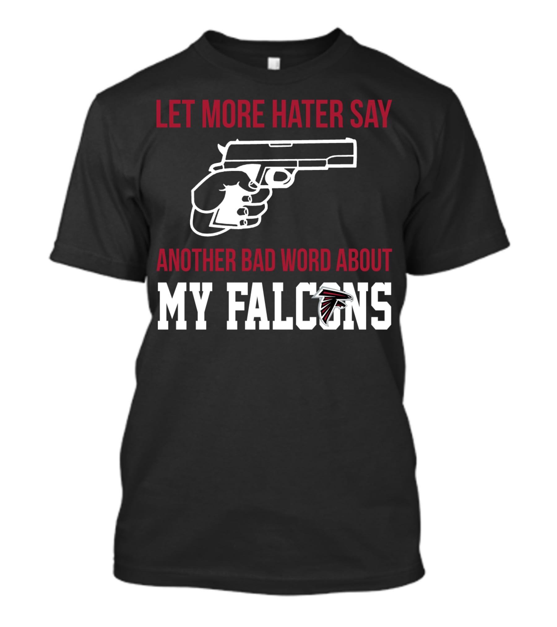 Atlanta Falcons Let More Hater Say Another Bad Word About My Falcons T-Shirt