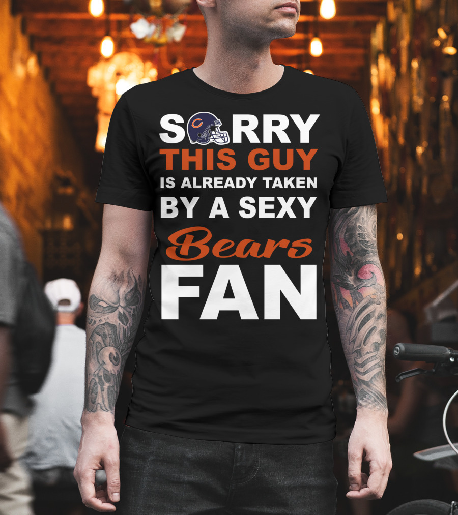 Chicago Bears Sorry This Guy Is Already Taken By A Sexy Fan T-Shirt
