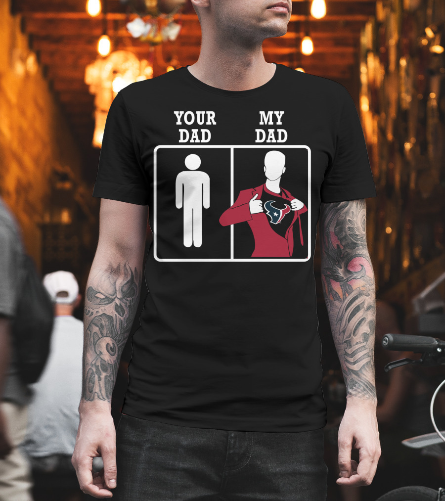 Houston Texans Your Dad My Dad T-Shirt