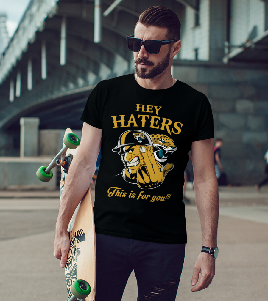 Hey Haters This Is For You Jacksonville Jaguars T-Shirt