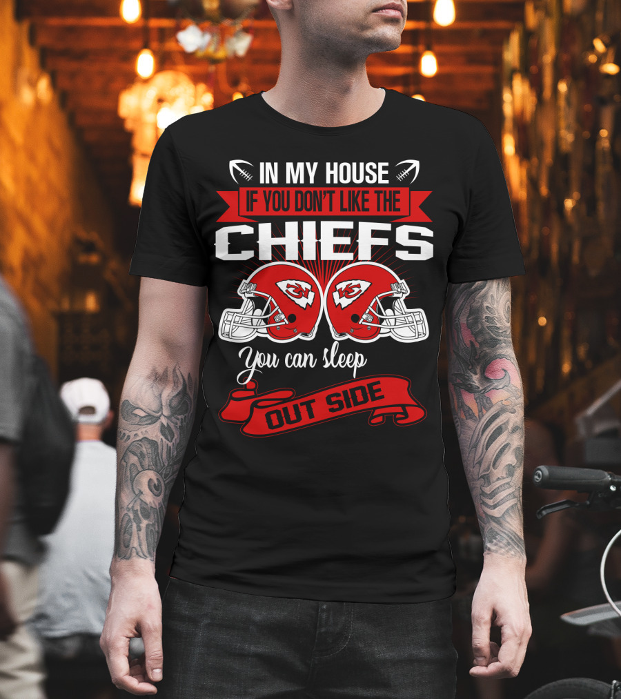In My House If You Don't Like The Chiefs You Can Sleep Outside T-Shirt