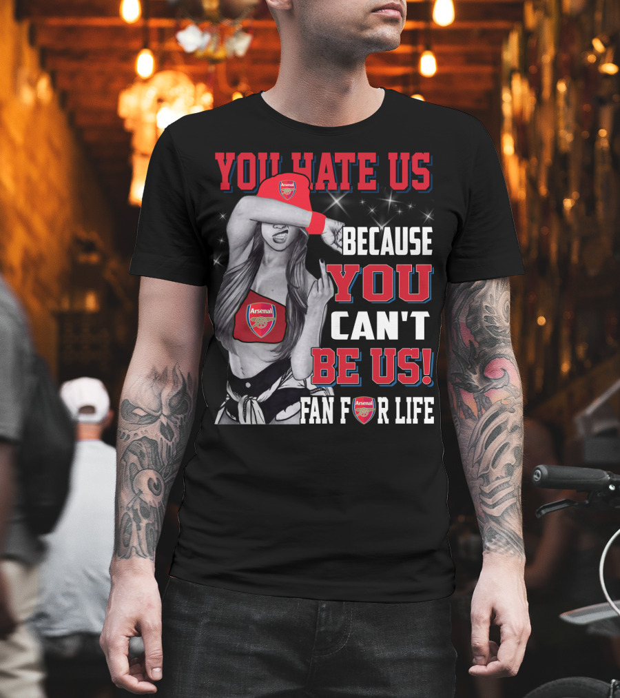 You Hate Us Because You Can't Be Us Fan For Life Arsenal T-Shirt