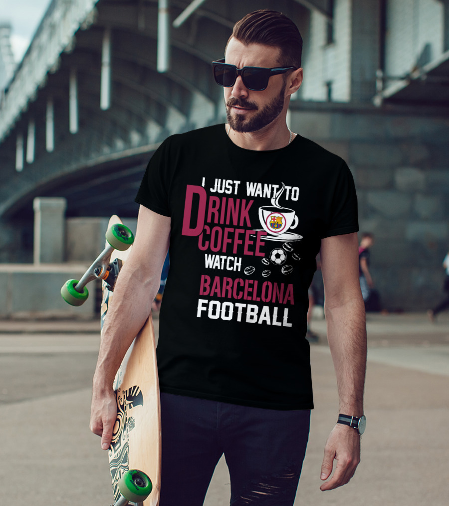 I Just Want To Drink Coffee Watch Barcelona Football T-Shirt