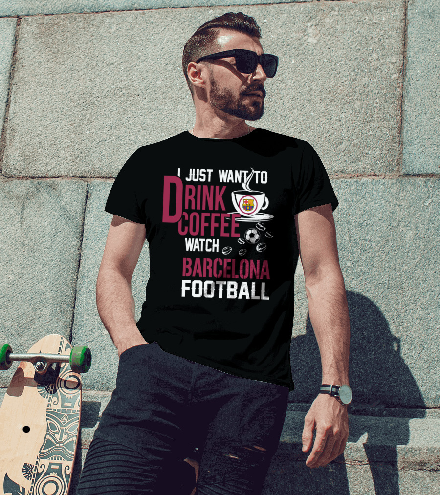 I Just Want To Drink Coffee Watch Barcelona Football T-Shirt
