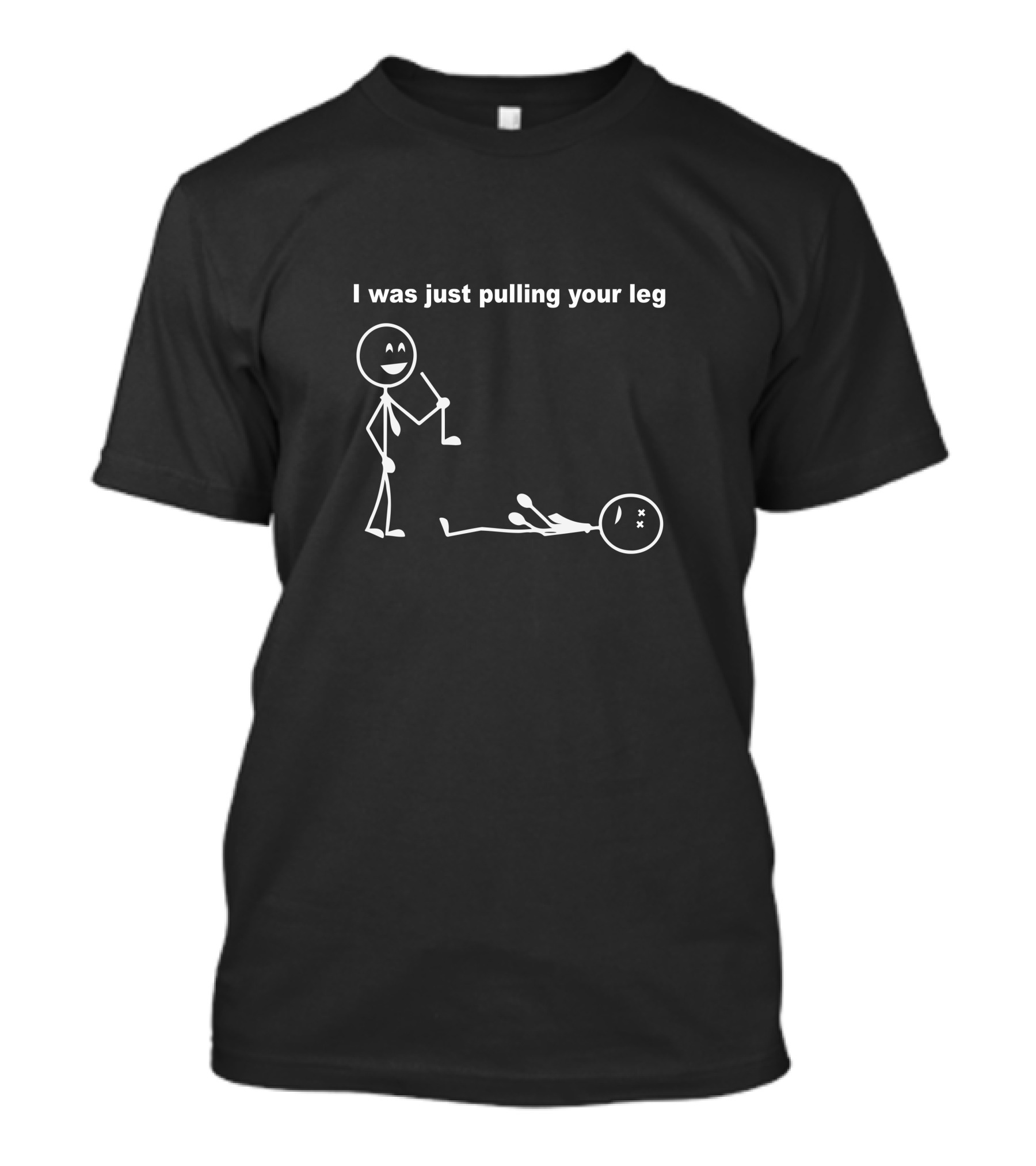 I Was Just Pulling Your Leg Stick Figure Funny Scene T-Shirt